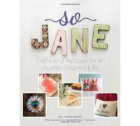 So Jane!: Crafts and Recipes for an Austen Inspired Life