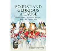 So Just and Glorious a Cause: Britain and the Liberation of Portugal - Rolica and Vimeiro, 1808: 131 (From Reason to Revolution)