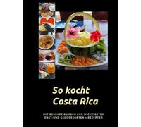 So kocht Costa Rica: Mit Beschreibung der wichtigsten Obst-und Gemüsesorten-Rezepte