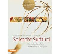 So kocht Südtirol: Eine kulinarische Reise von den Alpen in den Süden. Das Standardwerk der Südtiroler Küche - komplett überarbeitet mit neuer Grafik - Jedes Gericht mit Nährwertangaben