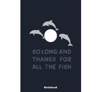 So Long And Thanks For All The Fish Notebook: For Girls, Students, Teachers, Staff, Perfect Gift - Lined 6x9 120 Pages College Ruled Notebook