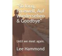 "So long, Farewell, Auf Wiedersehen & Goodbye": Until we meet again.