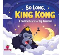 So Long, King Kong: A Bedtime Story for Big Dreamers (The 100 Book Kids Collection)