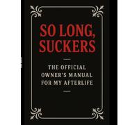 So Long Suckers: The Official Owner's Manual for My Afterlife