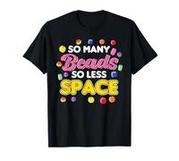 So Many Beads So Less Space Beads Design T-Shirt
