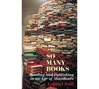 So Many Books: Reading Andpublishing in an Age of Abundance