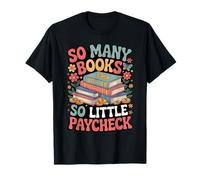 So Many Books So Little Paycheck Reading Book Lover T-Shirt