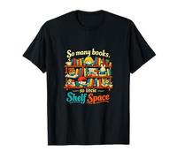 So Many Books So Little Shelf Space Book Lover Art T-Shirt