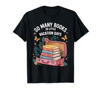 So Many Books So Little Vacation Days Literacy Reading T-Shirt
