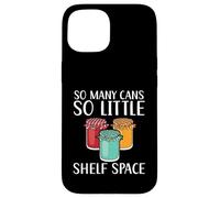 So Many Cans So Little Shelf Space Preserving Food Canning Case for iPhone 15