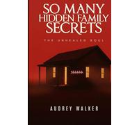 SO MANY HIDDEN FAMILY SECRETS: THE UNHEALED SOUL