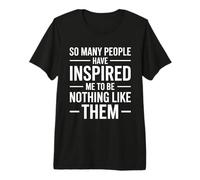SO Many People Have Inspired ME to BE Nothing Like Them Premium T-Shirt