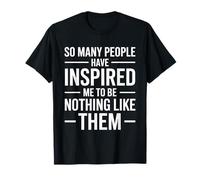 SO Many People Have Inspired ME to BE Nothing Like Them T-Shirt
