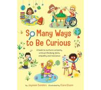 So Many Ways to Be Curious: A book to nurture curiosity, critical thinking skills, empathy and resilience