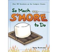 So Much S'more to Do: Over 50 Variations of the Campfire Classic (Fun & Simple Cookbooks)
