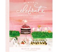 So Much To Celebrate: Entertaining the Ones You Love the Whole Year Through