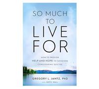 So Much to Live For: How to Provide Help and Hope to Someone Considering Suicide