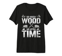 So Much Wood So Little Time Woodworking Woodworker Workshop Premium T-Shirt