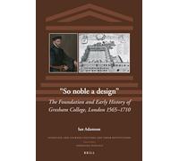"So Noble a Design": The Foundation and Early History of Gresham College, London 1565-1710: 35 (Scientific and Learned Cultures and Their Institutions)