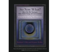 So Now What?: How Do We Navigate This Tidal Surge of Uncertainty?/ A Journal for Entering The Unknown