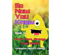 So Now You Know! Book 4: More Strange But True Stories