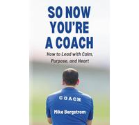 So Now You're A Coach: How to Lead with Calm, Purpose, and Heart