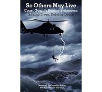 So Others May Live: Coast Guard's Rescue Swimmers: Saving Lives, Defying Death