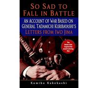 So Sad to Fall in Battle: An Account of War Based on General Tadamichi Kuribayashi's Letters from Iwo Jima