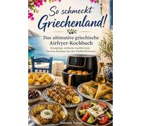 So schmeckt Griechenland!: Das ultimative griechische Airfryer-Kochbuch: Knusprige, einfache mediterrane Taverna-Rezepte aus der Heißluftfritteuse (So ... Griechische & Mediterrane Küche)