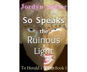 So Speaks the Ruinous Light: 1 (To Herald a Dawn)