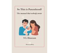 So this is Parenthood?: The manual nobody wrote: 1 (The reality of parenting.)