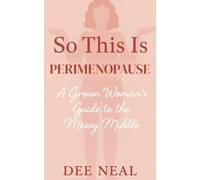 So This Is Perimenopause: A Grown Woman's Guide to the Messy Middle
