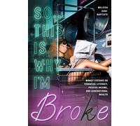 So...This Is Why I'm Broke : Money Lessons on Financial Literacy, Passive Income, and Generational Wealth (Budgeting, Money Management, BIPOC Financial Help)