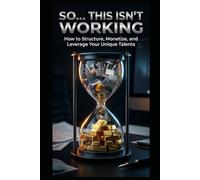 So... This Isn't Working: How To Structure, Monetize, and Leverage Your Unique Talents: 2 (The Sovereign Operator Series)