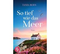 So tief wie das Meer Ein berührender Liebesroman an der englischen Küste