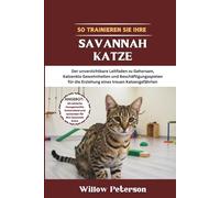 So trainieren Sie Ihre Savannah Katze: Der unverzichtbare Leitfaden zu Gehorsam, Katzenklo Gewohnheiten und Beschäftigungsspielen für die Erziehung eines treuen Katzengefährten