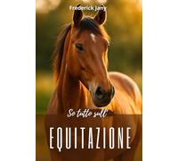 So tutto sull'equitazione: Tutti i segreti per capire meglio il cavallo