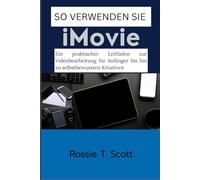 SO VERWENDEN SIE IMOVIE: Ein praktischer Leitfaden zur Videobearbeitung für Anfänger bis hin zu selbstbewussten Kreativen