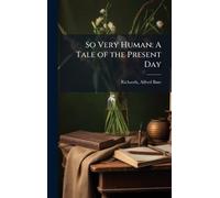 So Very Human: A Tale of the Present Day