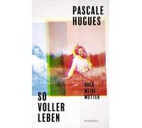 So voller Leben: Über meine Mutter | Die Bestsellerautorin von 'Marthe und Mathilde' schreibt eine berührende Liebeserklärung an ihre Mutter, deren Leben viel zu früh endete.