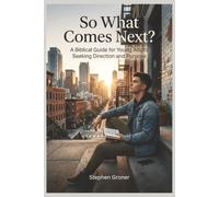 So What Comes Next?: A Biblical Guide for Young Adults Seeking Direction and Purpose: 8 (BIBLICAL WISDOM FOR MODERN LIFE)