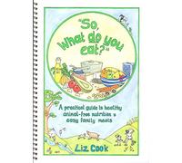 "So, What Do You Eat?": A Practical Guide to Healthy Animal-free Nutrition and Easy Family Meals