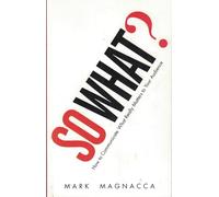 So What?: How to Communicate What Really Matters to Your Audience