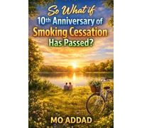 So What if 10th Anniversary of Smoking Cessation Has Passed ?: The Changes in Your Body, Mind, Work, and Family Over Time, A Real-Life Timeline of Health, Stability, and Freedom.