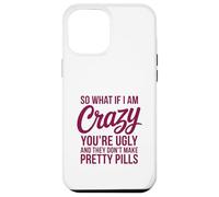 So What If I Am Crazy You’re Ugly Pretty Pills Quote Case for iPhone 12 Pro Max