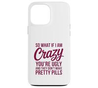 So What If I Am Crazy You’re Ugly Pretty Pills Quote Case for iPhone 13 Pro Max