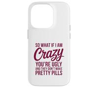 So What If I Am Crazy You’re Ugly Pretty Pills Quote Case for iPhone 14 Pro