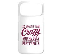 So What If I Am Crazy You’re Ugly Pretty Pills Quote Case for iPhone 17 Pro Max