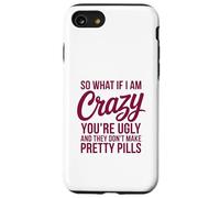 So What If I Am Crazy You’re Ugly Pretty Pills Quote Case for iPhone SE (2020) / 7/8
