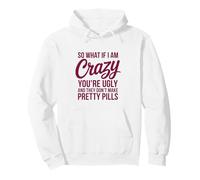 So What If I Am Crazy You’re Ugly Pretty Pills Quote Pullover Hoodie